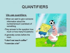 QUANTIFIERS We use quantifiers When we want to