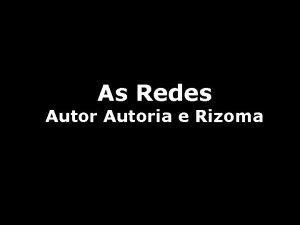 As Redes Autoria e Rizoma Entendemos o Conceito