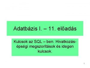 Adatbzis I 11 elads Kulcsok az SQL ben