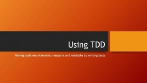Using TDD Making code maintainable reusable and readable