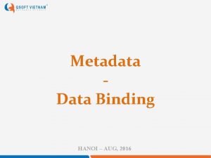 Metadata Data Binding HANOI AUG 2016 Metadata Metadata