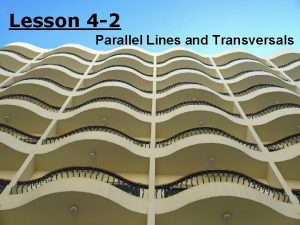 Lesson 4-2 transversals and parallel lines