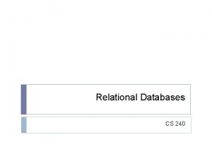 Relational Databases CS 240 Database Management Systems DBMS