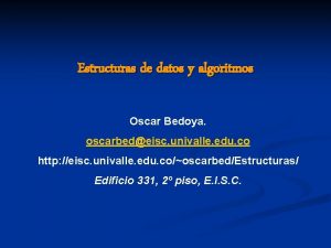 Estructuras de datos y algoritmos Oscar Bedoya oscarbedeisc