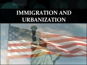 IMMIGRATION AND URBANIZATION New Immigrants Southern and Eastern