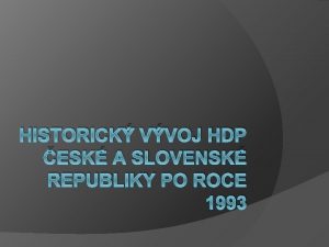 HISTORICK VVOJ HDP ESK A SLOVENSK REPUBLIKY PO