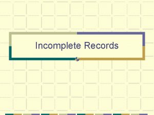 Incomplete records Incomplete records