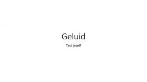 Geluid Test jezelf Opgave 1 Zet de juiste