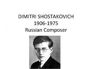 DIMITRI SHOSTAKOVICH 1906 1975 Russian Composer Early years