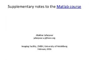 Supplementary notes to the Matlab course Aliakbar Jafarpour