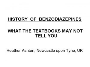 HISTORY OF BENZODIAZEPINES WHAT THE TEXTBOOKS MAY NOT