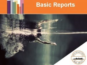 Basic Reports Report Creation Reports are now created