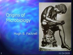 Origins of Microbiology Hugh B Fackrell 1 11242020