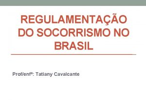 REGULAMENTAO DO SOCORRISMO NO BRASIL Profenf Tatiany Cavalcante