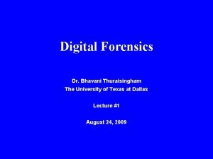 Digital Forensics Dr Bhavani Thuraisingham The University of