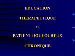 EDUCATION THERAPEUTIQUE ET PATIENT DOULOUREUX CHRONIQUE DEFINITION DE