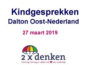 Kindgesprekken Dalton OostNederland 27 maart 2019 Doel vandaag