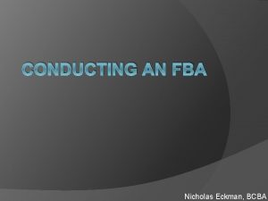 CONDUCTING AN FBA Nicholas Eckman BCBA What A