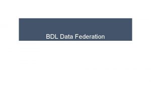 BDL Data Federation A Collaborative resource management workspace