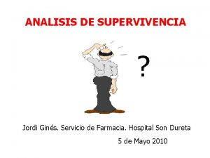 ANALISIS DE SUPERVIVENCIA Jordi Gins Servicio de Farmacia