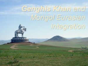 Genghis Khan and Mongol Eurasian Integration DO NOW