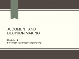 JUDGMENT AND DECISION MAKING Module 14 Prescriptive approaches