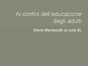 Ai confini delleducazione degli adulti Elena Marescotti a