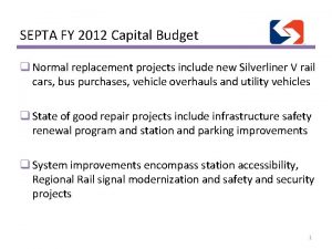 SEPTA FY 2012 Capital Budget q Normal replacement