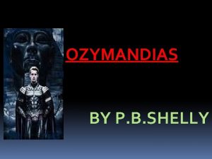 OZYMANDIAS BY P B SHELLY I met a