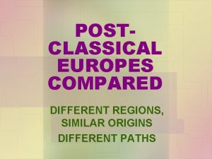 POSTCLASSICAL EUROPES COMPARED DIFFERENT REGIONS SIMILAR ORIGINS DIFFERENT