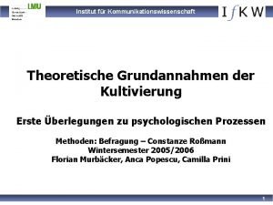 Institut fr Kommunikationswissenschaft Theoretische Grundannahmen der Kultivierung Erste