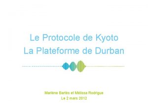 Le Protocole de Kyoto La Plateforme de Durban