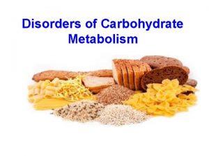 Disorders of Carbohydrate Metabolism Learning Outcomes Explain the