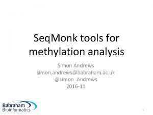 Seq Monk tools for methylation analysis Simon Andrews