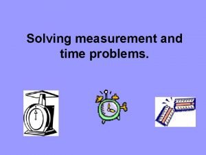 Time measurement and problem solving Time measurement and problem solving