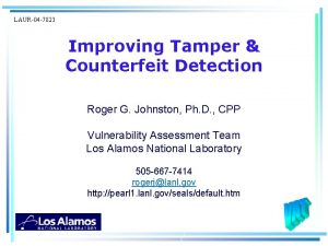 LAUR04 7823 Improving Tamper Counterfeit Detection Roger G