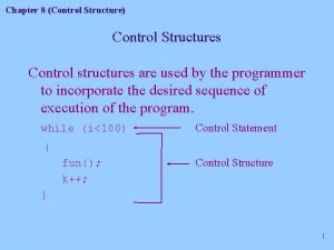 Chapter 8 Control Structure Control Structures Control structures