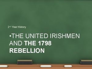 2 nd Year History THE UNITED IRISHMEN AND