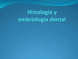 Histologa y embriologa dental odontogenesis Proceso embriolgico que