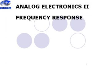 ANALOG ELECTRONICS II FREQUENCY RESPONSE 1 Frequency Response