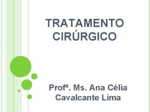 TRATAMENTO CIRRGICO Prof Ms Ana Clia Cavalcante Lima