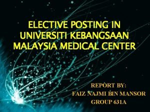 ELECTIVE POSTING IN UNIVERSITI KEBANGSAAN MALAYSIA MEDICAL CENTER