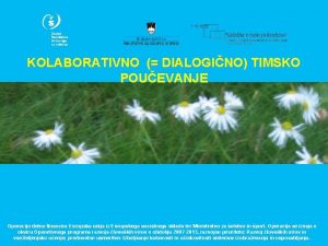 KOLABORATIVNO DIALOGINO TIMSKO POUEVANJE Operacijo delno financira Evropska