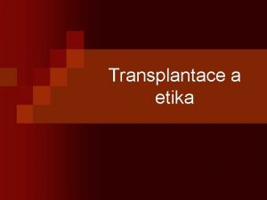 Transplantace a etika Transplantace orgn a tkn osnova