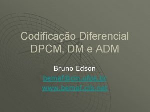 Codificao Diferencial DPCM DM e ADM Bruno Edson