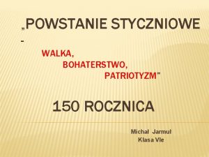 POWSTANIE STYCZNIOWE WALKA BOHATERSTWO PATRIOTYZM 150 ROCZNICA Micha