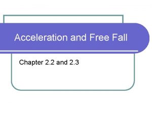 Acceleration and Free Fall Chapter 2 2 and
