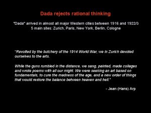 Dada rejects rational thinking Dada arrived in almost