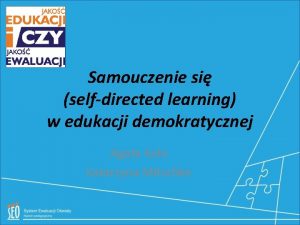 Samouczenie si selfdirected learning w edukacji demokratycznej Agata