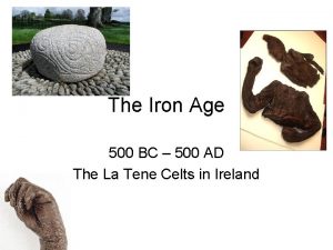 The Iron Age 500 BC 500 AD The